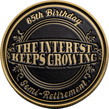 Antique brass challenge coin featuring 'The Interest Keeps Growing' text for a 65th birthday and semi-retirement on a black background.